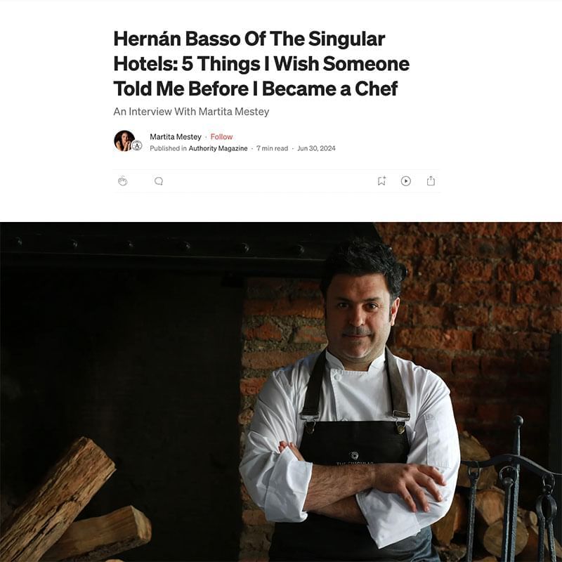 Hernán Basso Of The Singular Hotels: 5 Things I Wish Someone Told Me Before I Became a Chef